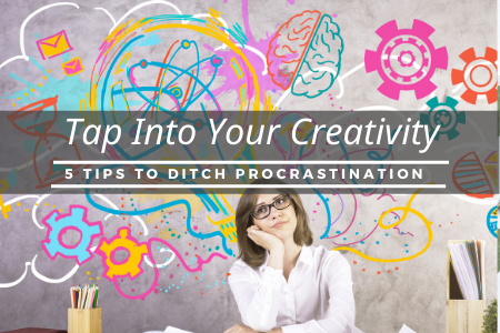 5 Tips to Ditch Procrastination & Tap Into Your Creativity